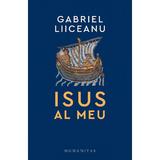 Isus al meu - Gabriel Liiceanu, editura Humanitas