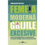 Femeia moderna vs. grijile excesive - Holly Hazlett-Stevens, editura All