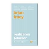 Realizarea telurilor - Brian Tracy, editura Curtea Veche