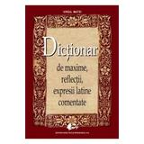 Dictionar de maxime, reflectii, expresii latine comentate Ed.2013 - Virgil Matei, editura Didactica Si Pedagogica