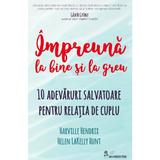 Impreuna la bine si la greu - Harville Hendrix, Helen LaKelly Hunt, editura Povesti De Papadie