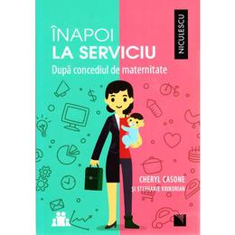 Inapoi la serviciu dupa concediul de maternitate - Cheryl Casone, Stephanie Krikorian, editura Niculescu