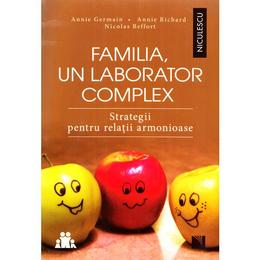 Familia, un laborator complex - annie germain, annie richard, nicolas beffort, editura niculescu