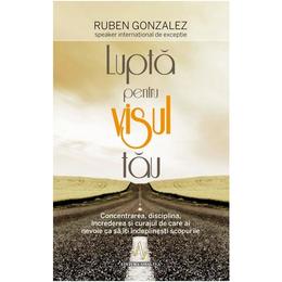 Lupta pentru visul tau - ruben gonzalez, editura amaltea
