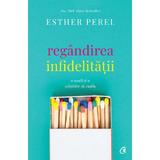 Regandirea infidelitatii - Esther Perel, editura Curtea Veche