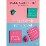 Cum sa devii remarcabil - Dale Carnegie, editura Curtea Veche