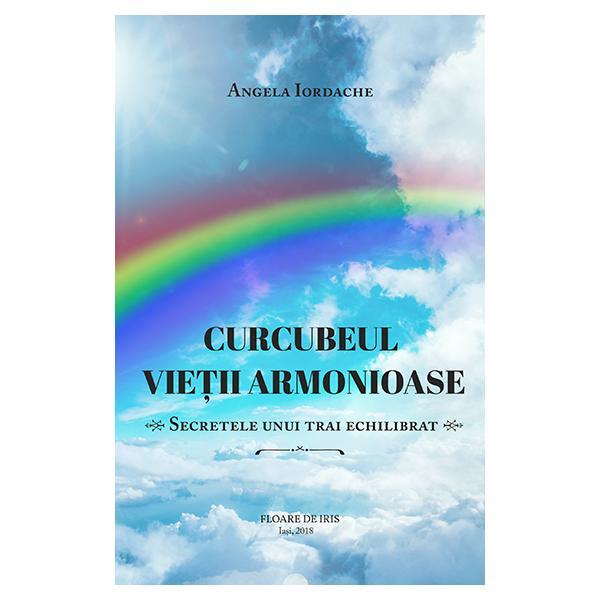 Curcubeul vietii armonioase - Angela Iordache, editura Floare De Iris