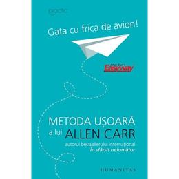 Gata cu frica de avion! - allen carr, editura humanitas