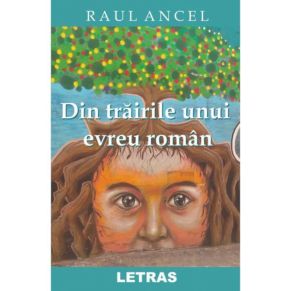 Din trairile unui evreu roman - raul ancel, editura letras