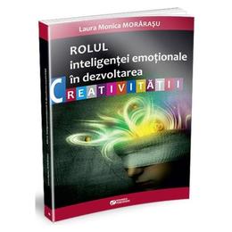 Rolul inteligentei emotionale in dezvoltarea creativitatii - Laura Monica Morarasu, editura Rovimed