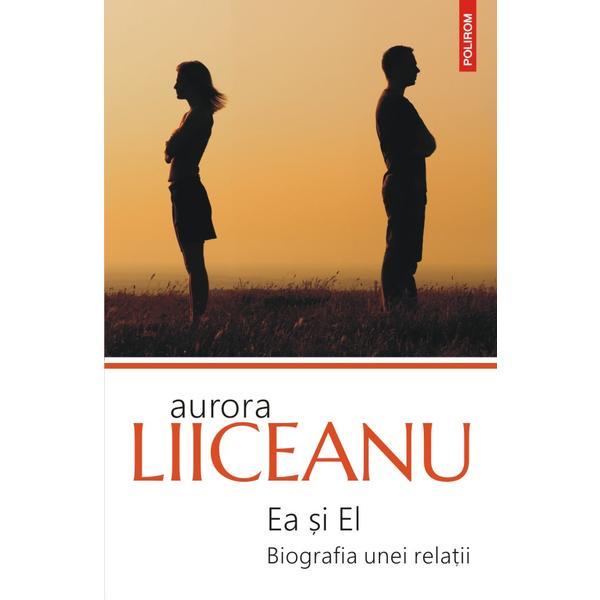 Ea si el. biografia unei relatii ed.2020 - aurora liiceanu