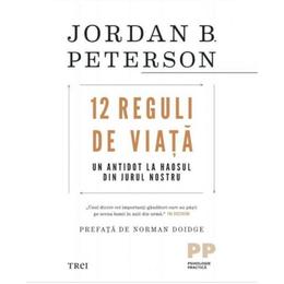 12 reguli de viata. un antidot la haosul din jurul nostru - jordan b. peterson, editura trei