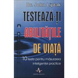 Testeaza-ti abilitatile de viata - john liptak, editura amaltea