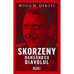 Skorzeny, dansand cu diavolul - Hugo N. Gerstl, editura Meteor Press