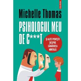 Psihologul meu de c***t si alte povesti despre sanatatea mintala - michelle thomas, editura polirom