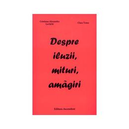 Despre iluzii, mituri, amagiri - cristiana alexandra levitchi, clara toma, editura ascendent