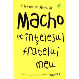 Macho pe intelesul fratelui meu - Clementine Autain, editura Codex