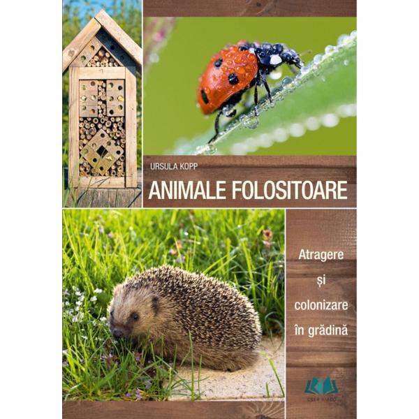Animale folositoare. atragere si colonizare in gradina - ursula kopp, editura casa