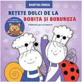Retete dulci de la Bobita si Buburuza - Bartos Erika, editura Casa