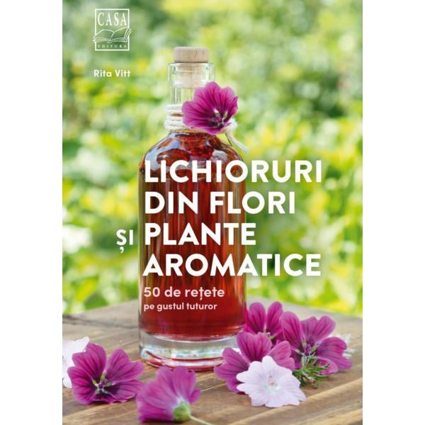 Lichioruri din flori si plante aromatice - Rita Vitt, editura Casa