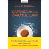 Cafeneaua de la capatul lumii - John P. Strelecky, editura Litera