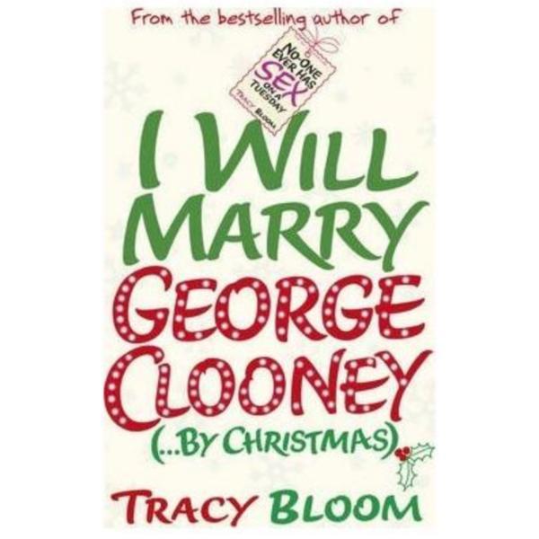 I Will Marry George Clooney (By Christmas) - Tracy Bloom, editura Cornerstone