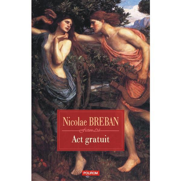 Act gratuit. nuvele - nicolae breban, editura polirom