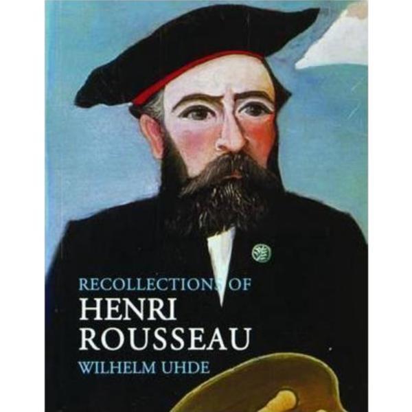 Recollections of Henri Rousseau - Wilhelm Uhde, Nancy Ireson, editura Pallas Athene Publishers