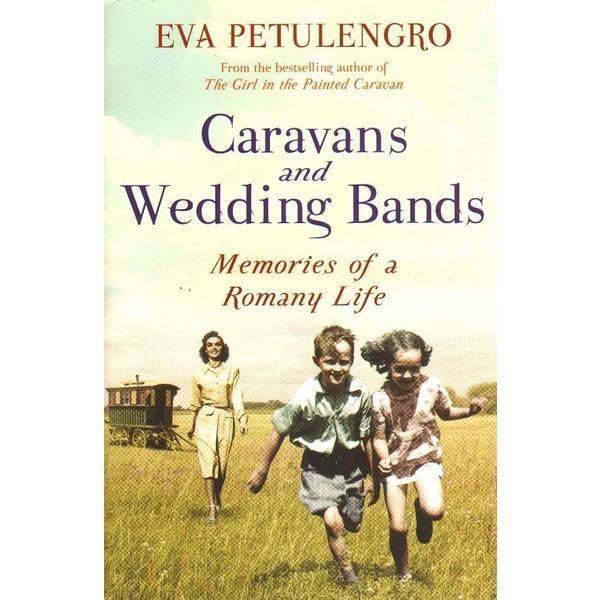 Caravans and Wedding Bands: A Romany Life in the 1960s - Eva Petulengro, editura Pan Macmillan