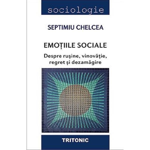 Emotiile sociale. Despre rusine, vinovatie, regret si dezamagire - Septimiu Chelcea, editura Tritonic