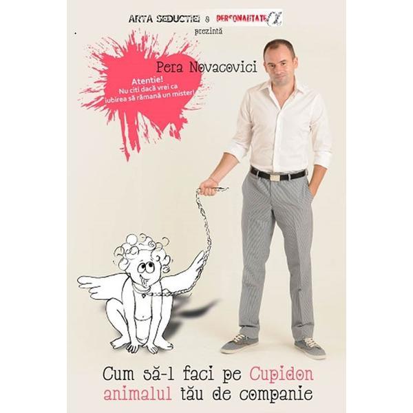 Cum sa-l faci pe cupidon animalul tau de companie - pera novacovici, editura stepout