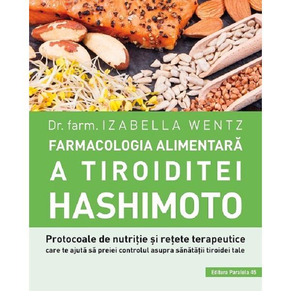 Farmacologia alimentara a tiroiditei hashimoto - izabella wentz, editura paralela 45