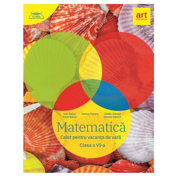 Matematica - clasa 6 - caiet pentru vacanta de vara - marius perianu, catalin stanica, daniela stanica, editura grupul editorial art