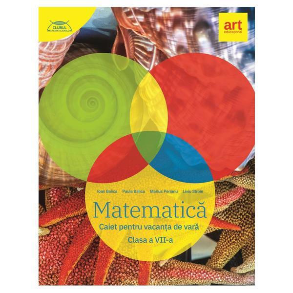 Matematica - Clasa 7 - Caiet pentru vacanta de vara - Marius Perianu, Ioan Balica, Liviu Stroie, editura Grupul Editorial Art