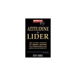 Atitudine De Lider - Keith Harrell, editura Business Tech