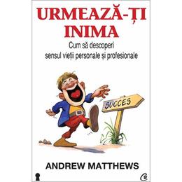 Urmeaza-ti inima - Andrew Matthews, editura Curtea Veche