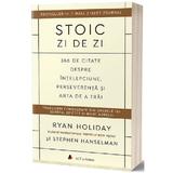 Stoic zi de zi: 366 de citate despre intelepciune, perseverenta si arta de a trai - Ryan Holiday, Stephen Hanselman, editura Act Si Politon