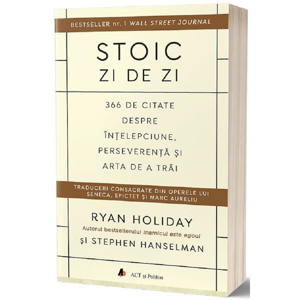Stoic zi de zi: 366 de citate despre intelepciune, perseverenta si arta de a trai - Ryan Holiday, Stephen Hanselman, editura Act Si Politon