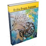 Fratii mei, dragonii - Ovidiu-Dragos Argesanu, editura Pro Dao