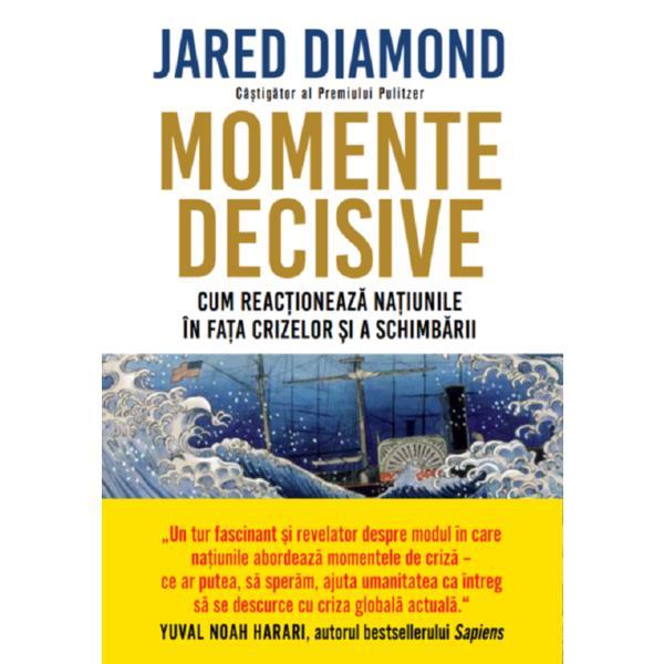 Momente decisive. cum reactioneaza natiunile in fata crizelor si a schimbarii - jared diamond