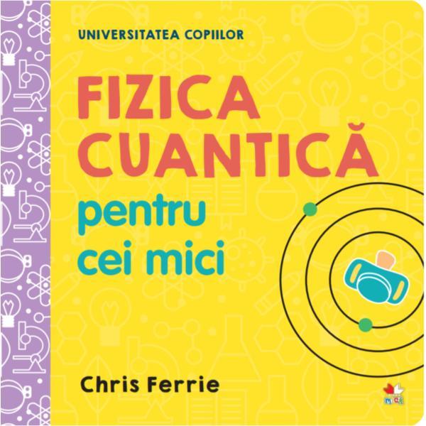 Universitatea copiilor. fizica cuantica pentru cei mici - chris ferrie