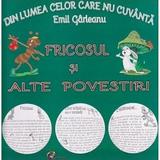 Din lumea celor care nu cuvanta. Fricosul si alte povestiri - Emil Garleanu, editura Carta Atlas