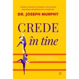 Crede in tine - Dr. Joseph Murphy, editura Curtea Veche