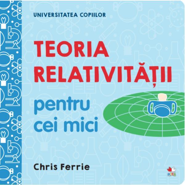 Universitatea copiilor. teoria relativitatii pentru cei mici - chris ferrie