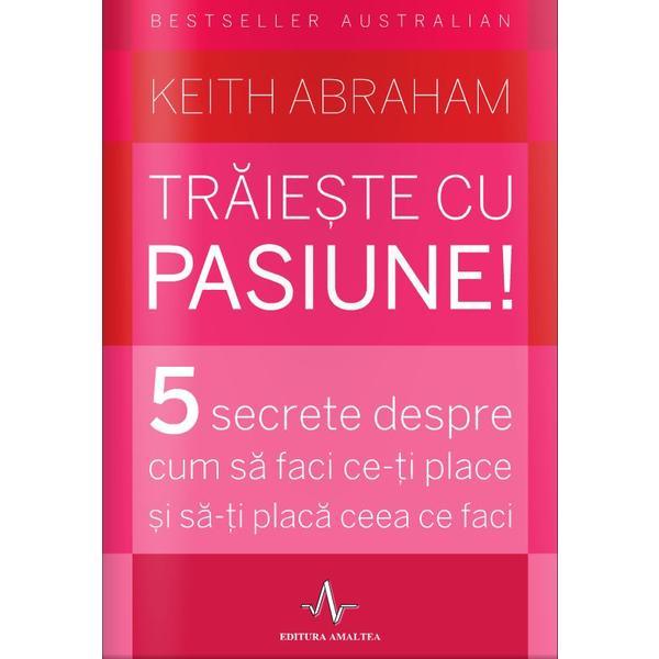Traieste cu pasiune! - Keith Abraham, editura Amaltea