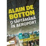 O saptamana in aeroport - Alain de Botton, editura Vellant