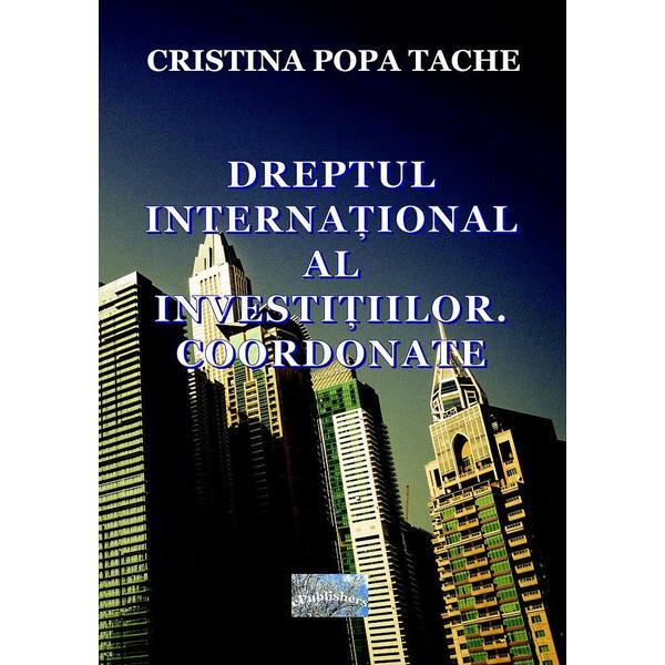 Dreptul international al investitiilor. Coordonate - Cristina Popa Tache, editura Epublishers
