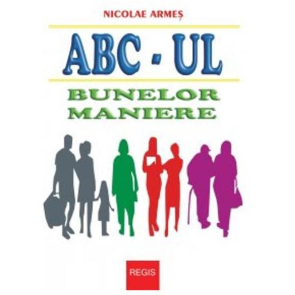 Abc-ul Bunelor Maniere - Nicolae Armes, editura Regis