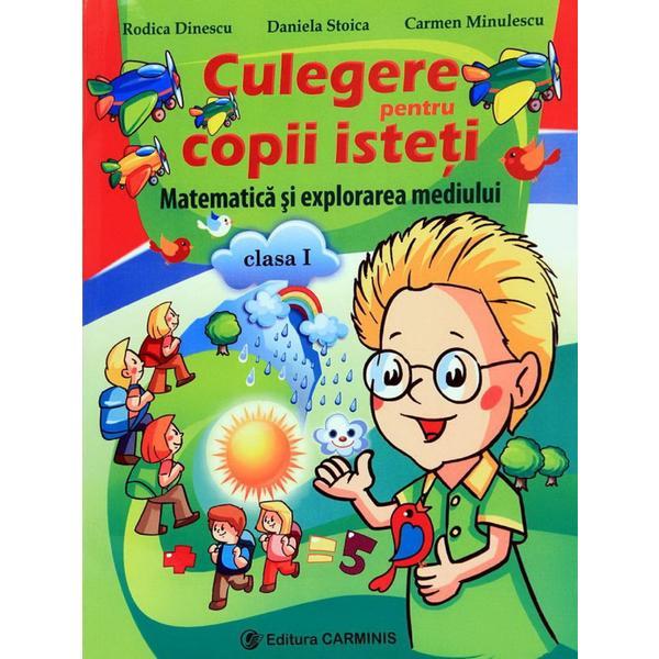 Matematica si explorarea mediului. Culegere pentru copii isteti - Clasa I - Rodica Dinescu, editura Carminis