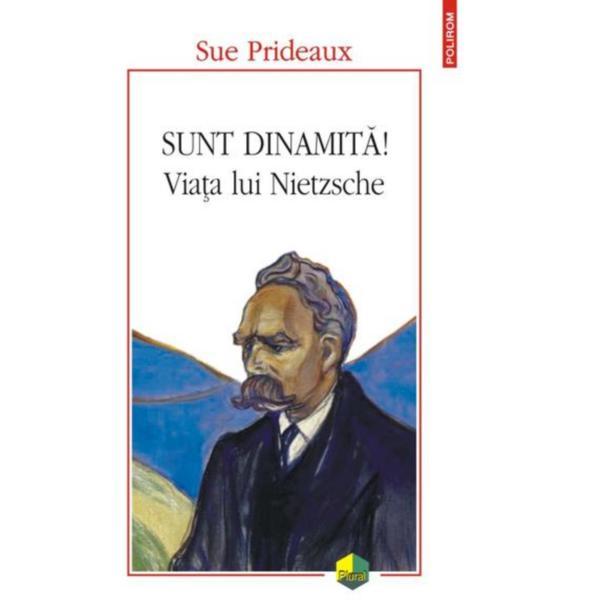 Sunt dinamita! viata lui nietzsche - sue prideaux, editura polirom